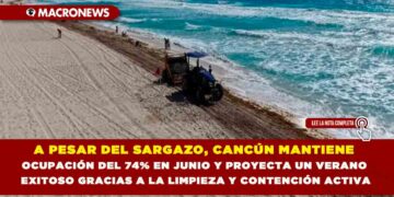 A PESAR DEL SARGAZO, CANCÚN MANTIENE OCUPACIÓN DEL 74% EN JUNIO Y PROYECTA UN VERANO EXITOSO GRACIAS A LA LIMPIEZA Y CONTENCIÓN ACTIVA