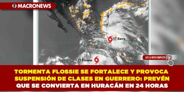 TORMENTA FLOSSIE SE FORTALECE Y PROVOCA SUSPENSIÓN DE CLASES EN GUERRERO: PREVÉN QUE SE CONVIERTA EN HURACÁN EN 24 HORAS