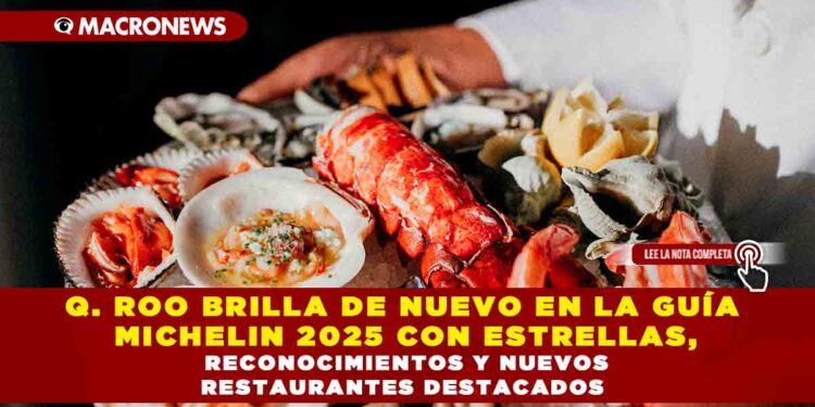 QUINTANA ROO BRILLA DE NUEVO EN LA GUÍA MICHELIN 2025 CON ESTRELLAS, RECONOCIMIENTOS Y NUEVOS RESTAURANTES DESTACADOS