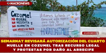 SEMARNAT REVISARÁ AUTORIZACIÓN DEL CUARTO MUELLE EN COZUMEL TRAS RECURSO LEGAL Y PROTESTAS POR DAÑO AL ARRECIFE