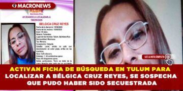 ACTIVAN FICHA DE BÚSQUEDA EN TULUM PARA LOCALIZAR A BÉLGICA CRUZ REYES, SE SOSPECHA QUE PUDO HABER SIDO SECUESTRADA