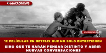 12 PELÍCULAS EN NETFLIX QUE NO SOLO ENTRETIENEN SINO QUE TE HARÁN PENSAR DISTINTO Y ABRIR NUEVAS CONVERSACIONES