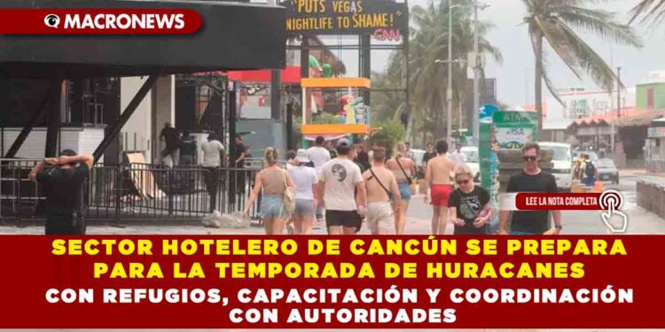 SECTOR HOTELERO DE CANCÚN SE PREPARA PARA LA TEMPORADA DE HURACANES CON REFUGIOS, CAPACITACIÓN Y COORDINACIÓN CON AUTORIDADES