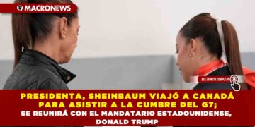 PRESIDENTA, SHEINBAUM VIAJÓ A CANADÁ PARA ASISTIR A LA CUMBRE DEL G7; SE REUNIRÁ CON EL MANDATARIO ESTADOUNIDENSE, DONALD TRUMP