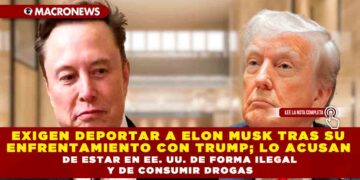 EXIGEN DEPORTAR A ELON MUSK TRAS SU ENFRENTAMIENTO CON TRUMP; LO ACUSAN DE ESTAR EN EE. UU. DE FORMA ILEGAL Y DE CONSUMIR DROGAS