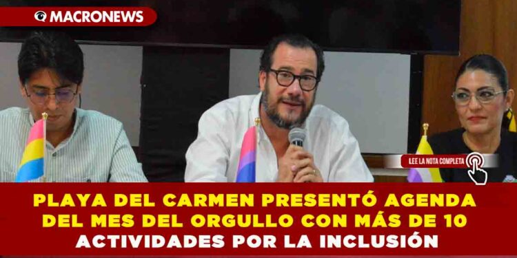 PLAYA DEL CARMEN PRESENTÓ AGENDA DEL MES DEL ORGULLO CON MÁS DE 10 ACTIVIDADES POR LA INCLUSIÓN