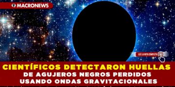 CIENTÍFICOS DETECTARON HUELLAS DE AGUJEROS NEGROS PERDIDOS USANDO ONDAS GRAVITACIONALES