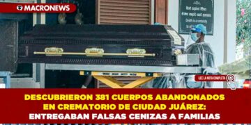 DESCUBRIERON 381 CUERPOS ABANDONADOS EN CREMATORIO DE CIUDAD JUÁREZ: ENTREGABAN FALSAS CENIZAS A FAMILIAS