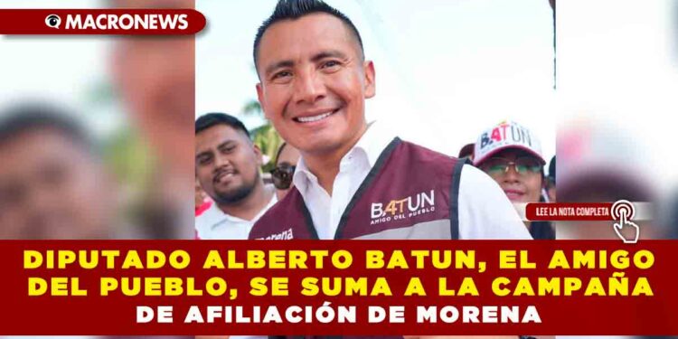DIPUTADO ALBERTO BATUN, EL AMIGO DEL PUEBLO, SE SUMA A LA CAMPAÑA DE AFILIACIÓN DE MORENA