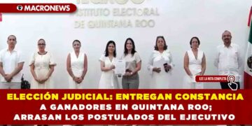 ELECCIÓN JUDICIAL: ENTREGAN CONSTANCIA A GANADORES EN QUINTANA ROO; ARRASAN LOS POSTULADOS DEL EJECUTIVO