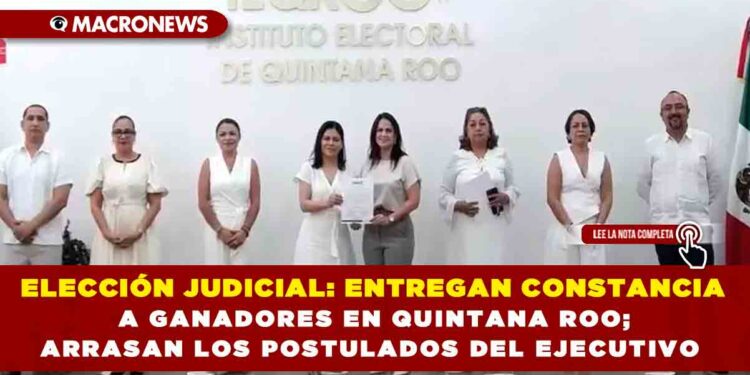 ELECCIÓN JUDICIAL: ENTREGAN CONSTANCIA A GANADORES EN QUINTANA ROO; ARRASAN LOS POSTULADOS DEL EJECUTIVO