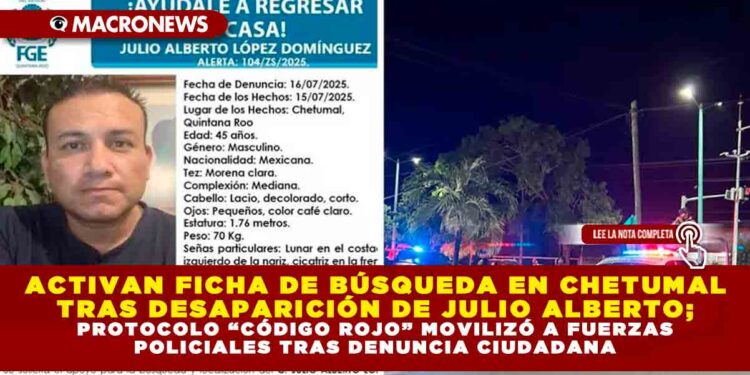 ACTIVAN FICHA DE BÚSQUEDA EN CHETUMAL TRAS DESAPARICIÓN DE JULIO ALBERTO; PROTOCOLO “CÓDIGO ROJO” MOVILIZÓ A FUERZAS POLICIALES TRAS DENUNCIA CIUDADANA