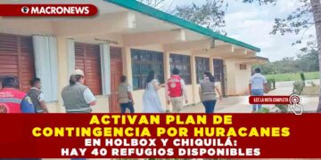 ACTIVAN PLAN DE CONTINGENCIA POR HURACANES EN HOLBOX Y CHIQUILÁ: HAY 40 REFUGIOS DISPONIBLES