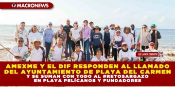 AMEXME Y EL DIF RESPONDEN AL LLAMADO DEL AYUNTAMIENTO DE PLAYA DEL CARMEN Y SE SUMAN CON TODO AL #RETOSARGAZO EN PLAYA PELÍCANOS Y FUNDADORES