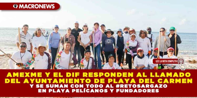 AMEXME Y EL DIF RESPONDEN AL LLAMADO DEL AYUNTAMIENTO DE PLAYA DEL CARMEN Y SE SUMAN CON TODO AL #RETOSARGAZO EN PLAYA PELÍCANOS Y FUNDADORES