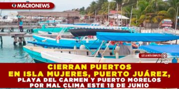 CIERRAN PUERTOS EN ISLA MUJERES, PUERTO JUÁREZ, PLAYA DEL CARMEN Y PUERTO MORELOS POR MAL CLIMA ESTE 18 DE JUNIO