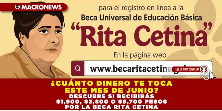 ¿CUÁNTO DINERO TE TOCA ESTE MES DE JUNIO? DESCUBRE SI RECIBIRÁS $1,900, $3,800 O $5,700 PESOS POR LA BECA RITA CETINA