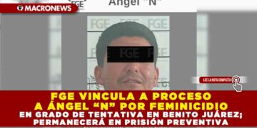 FGE VINCULA A PROCESO A ÁNGEL “N” POR FEMINICIDIO EN GRADO DE TENTATIVA EN BENITO JUÁREZ; PERMANECERÁ EN PRISIÓN PREVENTIVA