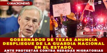 GOBERNADOR DE TEXAS ANUNCIA DESPLIEGUE DE LA GUARDIA NACIONAL EN EL ESTADO, ANTE PROTESTAS CONTRA REDADAS MIGRATORIAS