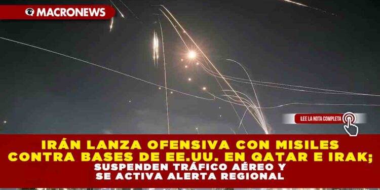IRÁN LANZA OFENSIVA CON MISILES CONTRA BASES DE EE.UU. EN QATAR E IRAK; SUSPENDEN TRÁFICO AÉREO Y SE ACTIVA ALERTA REGIONAL