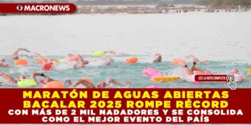 MARATÓN DE AGUAS ABIERTAS BACALAR 2025 ROMPE RÉCORD CON MÁS DE 2 MIL NADADORES Y SE CONSOLIDA COMO EL MEJOR EVENTO DEL PAÍS