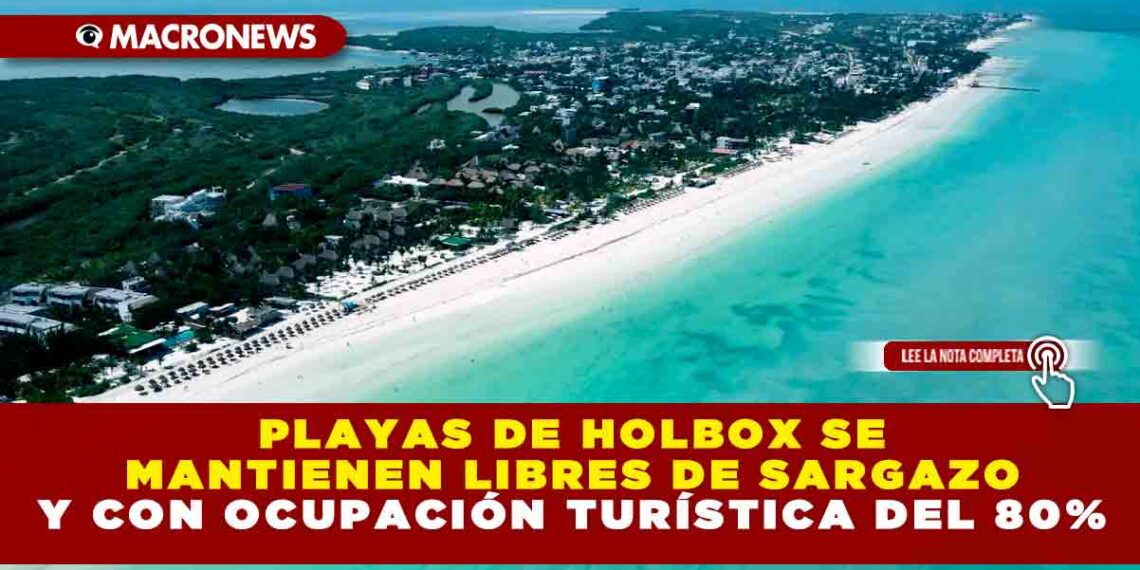 PLAYAS DE HOLBOX SE MANTIENEN LIBRES DE SARGAZO Y CON OCUPACIÓN TURÍSTICA DEL 80%