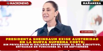 PRESIDENTA SHEINBAUM EXIGE AUSTERIDAD EN LA NUEVA SUPREMA CORTE; SIN PRIVILEGIOS NI SALARIOS SUPERIORES AL DEL EJECUTIVO, ENTRARAN EN FUNCIONES EL 1 DE SEPTIEMBRE