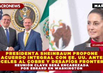 PRESIDENTA SHEINBAUM PROPONE ACUERDO INTEGRAL CON EE. UU. ANTE ARANCELES AL COBRE Y DESAFÍOS FRONTERIZOS; REUNIÓN CLAVE SERÁ ENCABEZADA POR EBRARD EN WASHINGTON