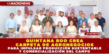 QUINTANA ROO CREA CARPETA DE AGRONEGOCIOS PARA IMPULSAR PRODUCCIÓN SUSTENTABLE Y COMERCIALIZACIÓN DEL CAMPO