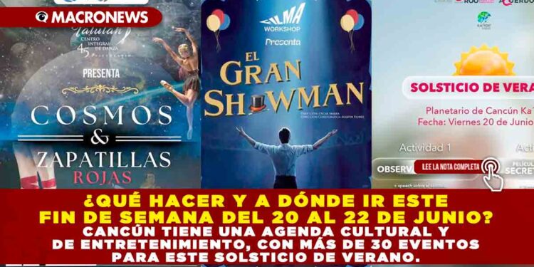 ¿QUÉ HACER Y A DÓNDE IR ESTE FIN DE SEMANA DEL 20 AL 22 DE JUNIO? CANCÚN TIENE UNA AGENDA CULTURAL Y DE ENTRETENIMIENTO, CON MÁS DE 30 EVENTOS PARA ESTE SOLSTICIO DE VERANO.