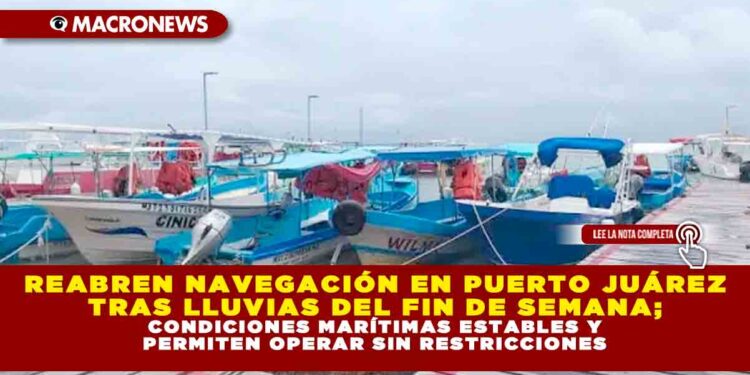REABREN NAVEGACIÓN EN PUERTO JUÁREZ TRAS LLUVIAS DEL FIN DE SEMANA; CONDICIONES MARÍTIMAS ESTABLES Y PERMITEN OPERAR SIN RESTRICCIONES