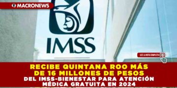 RECIBE QUINTANA ROO MÁS DE 16 MILLONES DE PESOS DEL IMSS-BIENESTAR PARA ATENCIÓN MÉDICA GRATUITA EN 2024