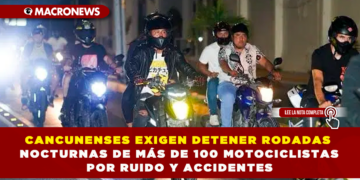 CANCUNENSES EXIGEN DETENER RODADAS NOCTURNAS DE MÁS DE 100 MOTOCICLISTAS POR RUIDO Y ACCIDENTES