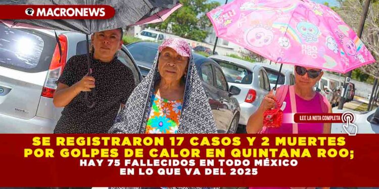 SE REGISTRARON 17 CASOS Y 2 MUERTES POR GOLPES DE CALOR EN QUINTANA ROO; HAY 75 FALLECIDOS EN TODO MÉXICO EN LO QUE VA DEL 2025