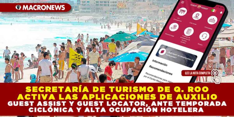 SECRETARÍA DE TURISMO DE QUINTANA ROO ACTIVA LAS APLICACIONES DE AUXILIO GUEST ASSIST Y GUEST LOCATOR, ANTE TEMPORADA CICLÓNICA Y ALTA OCUPACIÓN HOTELERA