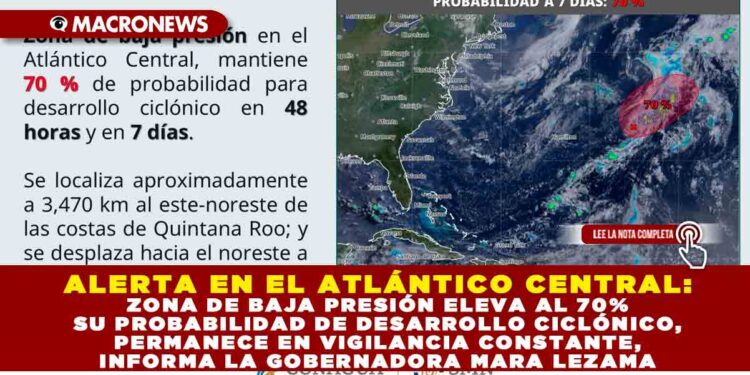 ALERTA EN EL ATLÁNTICO CENTRAL: ZONA DE BAJA PRESIÓN ELEVA AL 70% SU PROBABILIDAD DE DESARROLLO CICLÓNICO, PERMANECE EN VIGILANCIA CONSTANTE, INFORMA LA GOBERNADORA MARA LEZAMA
