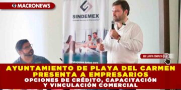 AYUNTAMIENTO DE PLAYA DEL CARMEN PRESENTA A EMPRESARIOS OPCIONES DE CRÉDITO, CAPACITACIÓN Y VINCULACIÓN COMERCIAL