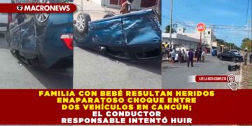 FAMILIA CON BEBÉ RESULTAN HERIDOS EN APARATOSO CHOQUE ENTRE DOS VEHÍCULOS EN CANCÚN; EL CONDUCTOR RESPONSABLE INTENTÓ HUIR