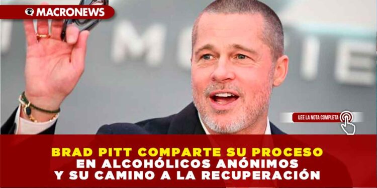 BRAD PITT COMPARTE SU PROCESO EN ALCOHÓLICOS ANÓNIMOS Y SU CAMINO A LA RECUPERACIÓN: : “ESTABA DE RODILLAS, NECESITABA RESETEARME”