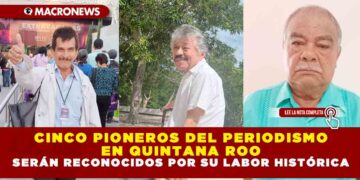 CINCO PIONEROS DEL PERIODISMO EN QUINTANA ROO SERÁN RECONOCIDOS POR SU LABOR HISTÓRICA