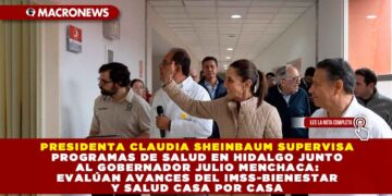 PRESIDENTA CLAUDIA SHEINBAUM SUPERVISA PROGRAMAS DE SALUD EN HIDALGO JUNTO AL GOBERNADOR JULIO MENCHACA: EVALÚAN AVANCES DEL IMSS-BIENESTAR Y SALUD CASA POR CASA