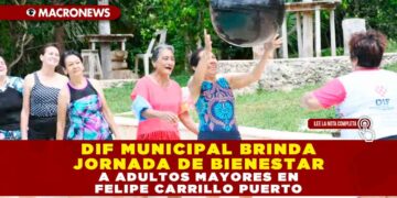 DIF MUNICIPAL BRINDA JORNADA DE BIENESTAR A ADULTOS MAYORES EN FELIPE CARRILLO PUERTO