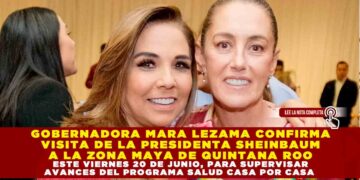 GOBERNADORA MARA LEZAMA CONFIRMA VISITA DE LA PRESIDENTA SHEINBAUM A LA ZONA MAYA DE QUINTANA ROO ESTE VIERNES 20 DE JUNIO, PARA SUPERVISAR AVANCES DEL PROGRAMA SALUD CASA POR CASA