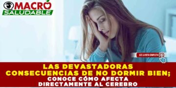 LAS DEVASTADORAS CONSECUENCIAS DE NO DORMIR BIEN; CONOCE CÓMO AFECTA DIRECTAMENTE AL CEREBRO
