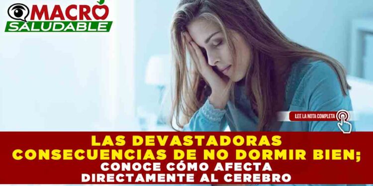 LAS DEVASTADORAS CONSECUENCIAS DE NO DORMIR BIEN; CONOCE CÓMO AFECTA DIRECTAMENTE AL CEREBRO