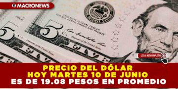PRECIO DEL DÓLAR HOY MARTES 10 DE JUNIO ES DE 19.08 PESOS EN PROMEDIO