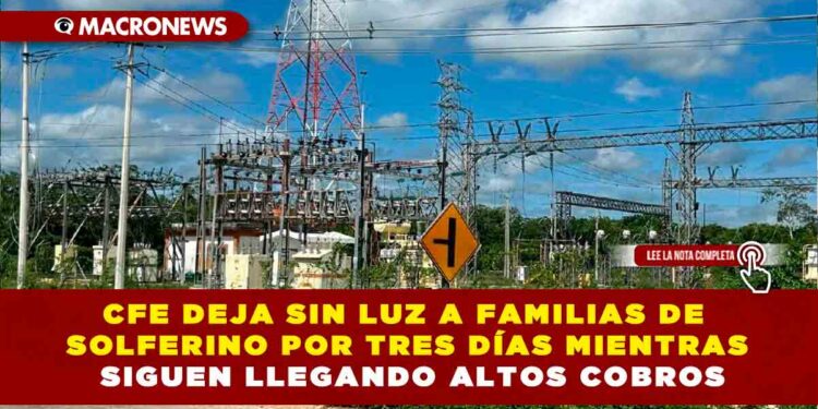 CFE DEJA SIN LUZ A FAMILIAS DE SOLFERINO POR TRES DÍAS MIENTRAS SIGUEN LLEGANDO ALTOS COBROS