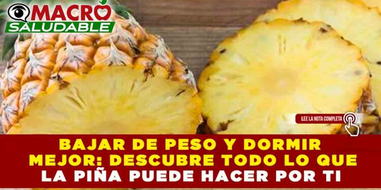 BAJAR DE PESO Y DORMIR MEJOR: DESCUBRE TODO LO QUE LA PIÑA PUEDE HACER POR TI