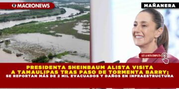 PRESIDENTA SHEINBAUM ALISTA VISITA A TAMAULIPAS TRAS PASO DE TORMENTA BARRY; SE REPORTAN MÁS DE 2 MIL EVACUADOS Y DAÑOS EN INFRAESTRUCTURA