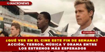 ¿QUÉ VER EN EL CINE ESTE FIN DE SEMANA? ACCIÓN, TERROR, MÚSICA Y DRAMA ENTRE LOS ESTRENOS MÁS ESPERADOS